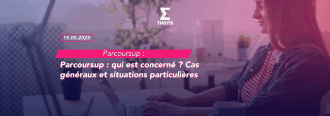 Parcoursup qui est concerné Cas généraux et situations particulières